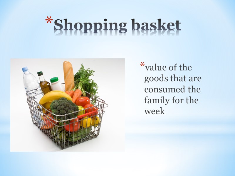 Shopping basket value of the goods that are consumed the family for the week